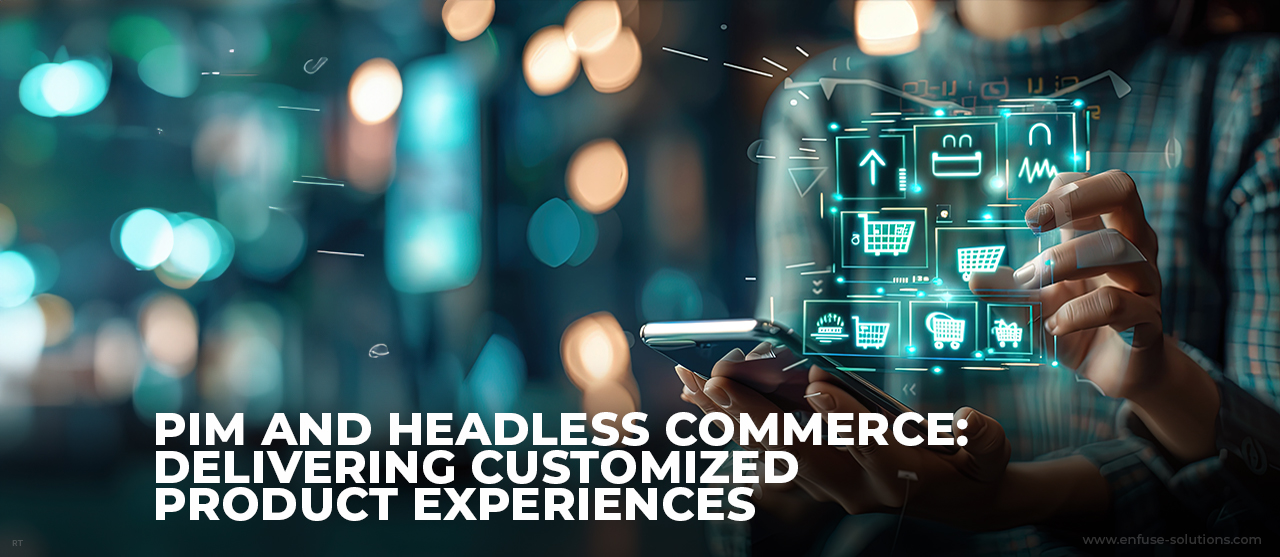 Pim And Headless Commerce Delivering Customized Product Experiences Inner